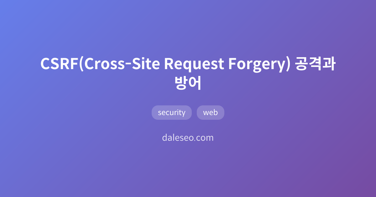 CSRF(Cross-Site Request Forgery) 공격과 방어